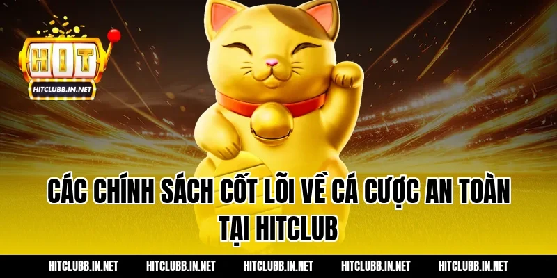 Các chính sách cốt lõi về cá cược an toàn tại HITCLUB
