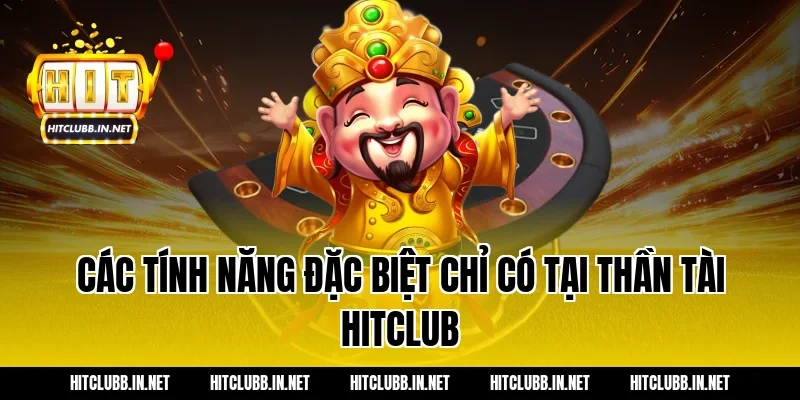 Các tính năng đặc biệt chỉ có tại Thần Tài Hitclub