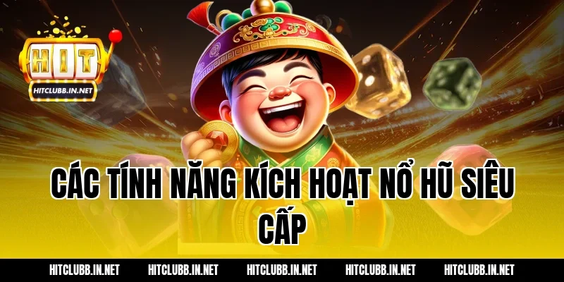 Các tính năng kích hoạt nổ hũ siêu cấp