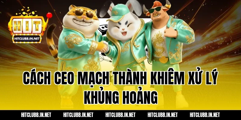 Cách CEO Mạch Thành Khiêm xử lý khủng hoảng