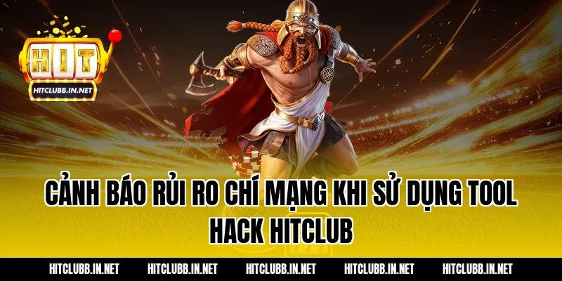 Cảnh báo rủi ro chí mạng khi sử dụng Tool hack Hitclub