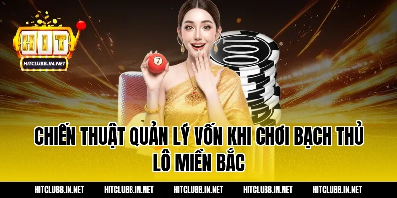 Chiến thuật quản lý vốn khi chơi bạch thủ lô miền bắc