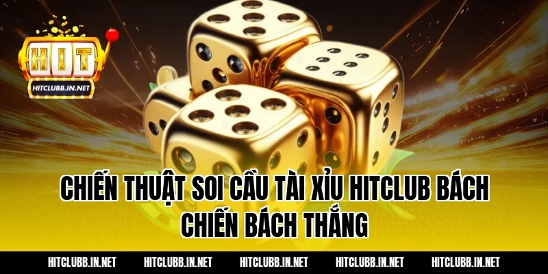 Chiến thuật soi cầu Tài xỉu Hitclub bách chiến bách thắng