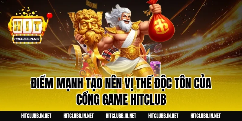 Điểm mạnh tạo nên vị thế độc tôn của cổng game HITCLUB