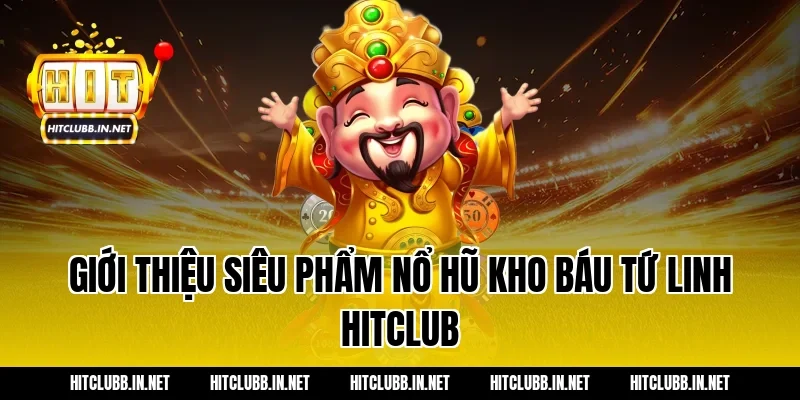 Giới thiệu siêu phẩm nổ hũ Kho báu tứ linh Hitclub