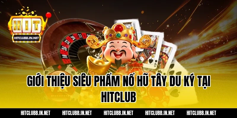 Giới thiệu siêu phẩm nổ hũ Tây Du Ký tại Hitclub