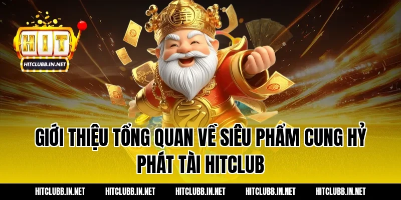 Giới thiệu tổng quan về siêu phẩm Cung Hỷ Phát Tài Hitclub
