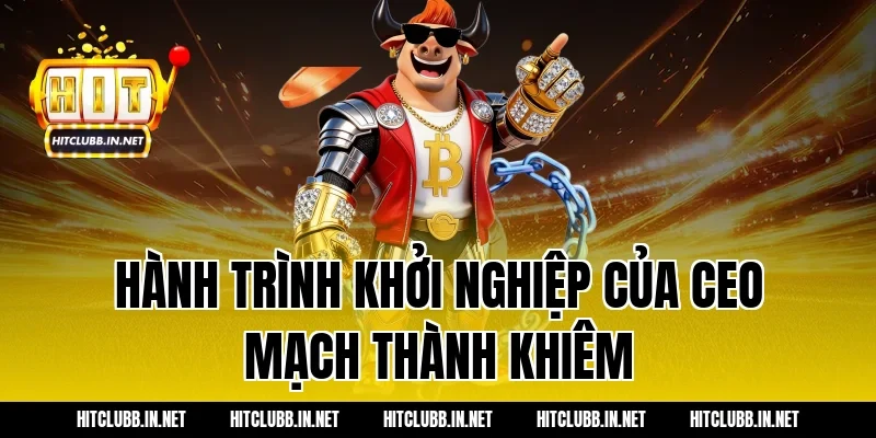 Hành trình khởi nghiệp của CEO Mạch Thành Khiêm