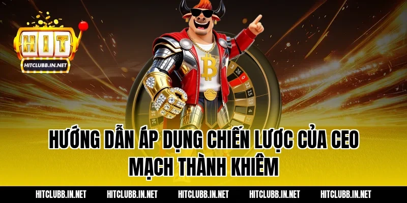 Hướng dẫn áp dụng chiến lược của CEO Mạch Thành Khiêm