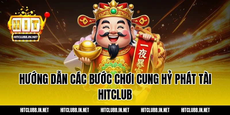 Hướng dẫn các bước chơi Cung Hỷ Phát Tài Hitclub