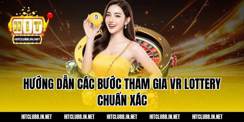 Hướng dẫn các bước tham gia VR Lottery chuẩn xác