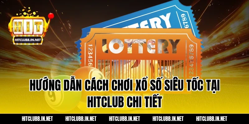 Hướng dẫn cách chơi xổ số siêu tốc tại Hitclub chi tiết