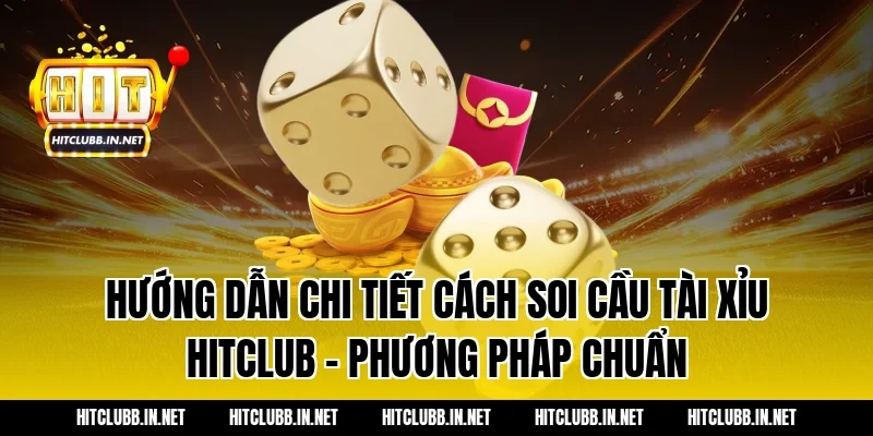 Hướng dẫn chi tiết cách soi cầu tài xỉu Hitclub – Phương pháp chuẩn