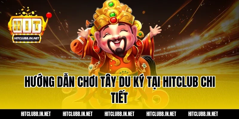 Hướng dẫn chơi Tây Du Ký tại HITCLUB chi tiết