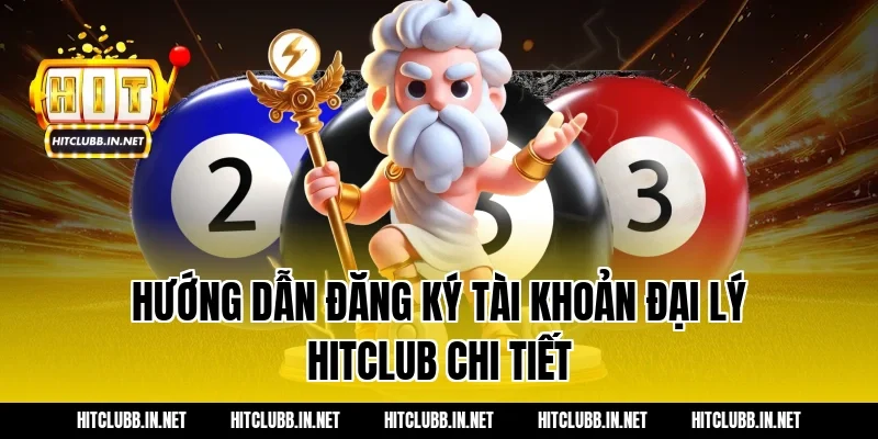 Hướng dẫn đăng ký tài khoản đại lý Hitclub chi tiết