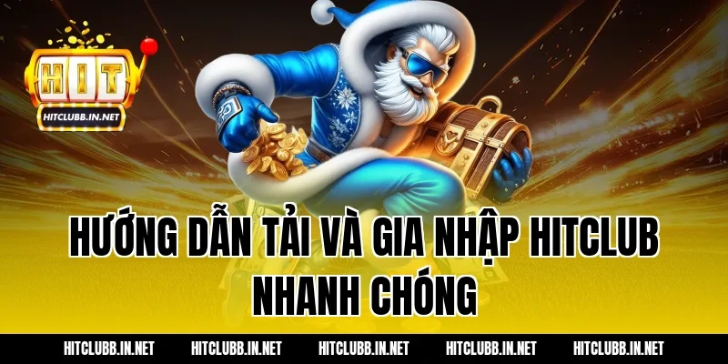 Hướng dẫn tải và gia nhập Hitclub nhanh chóng