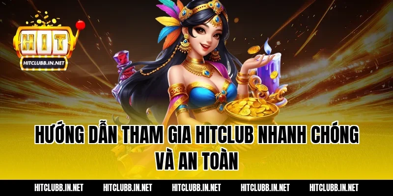 Hướng dẫn tham gia Hitclub nhanh chóng và an toàn