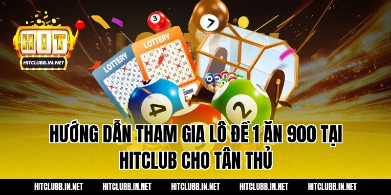 Hướng dẫn tham gia lô đề 1 ăn 900 tại HITCLUB cho tân thủ
