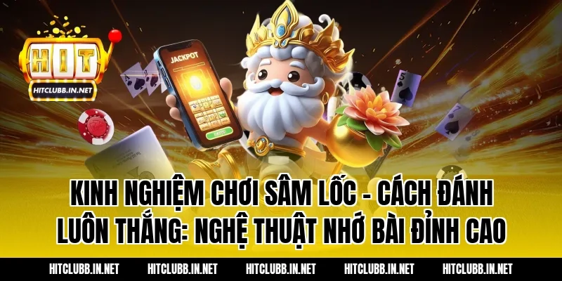 Kinh nghiệm chơi sâm lốc – Cách đánh luôn thắng: Nghệ thuật nhớ bài đỉnh cao