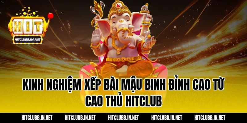 Kinh nghiệm xếp bài Mậu Binh đỉnh cao từ cao thủ Hitclub