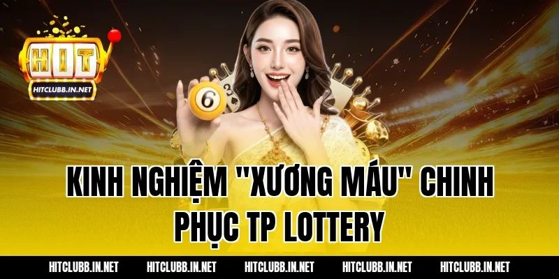 Kinh nghiệm "xương máu" chinh phục TP Lottery