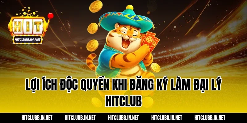 Lợi ích độc quyền khi đăng ký làm đại lý Hitclub