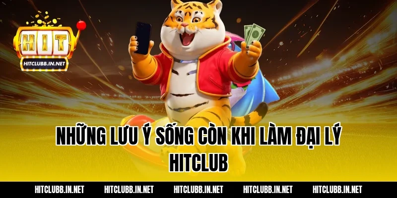 Những lưu ý sống còn khi làm đại lý Hitclub