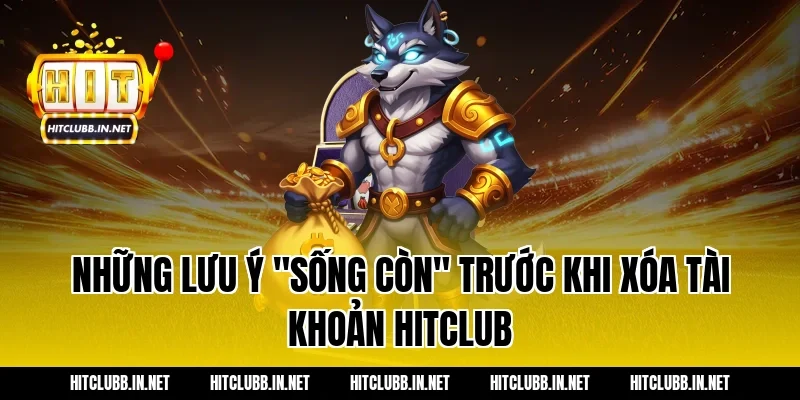 Những lưu ý "sống còn" trước khi xóa tài khoản hitclub
