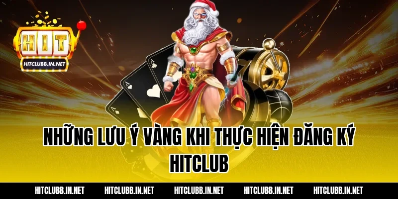 Những lưu ý vàng khi thực hiện đăng ký Hitclub