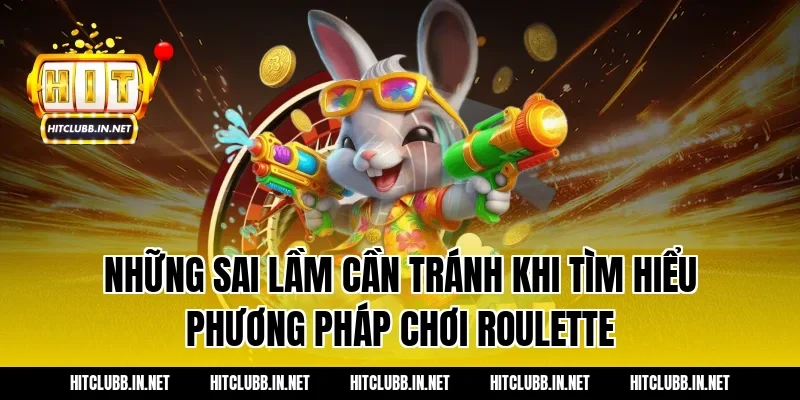 Những sai lầm cần tránh khi tìm hiểu phương pháp chơi roulette
