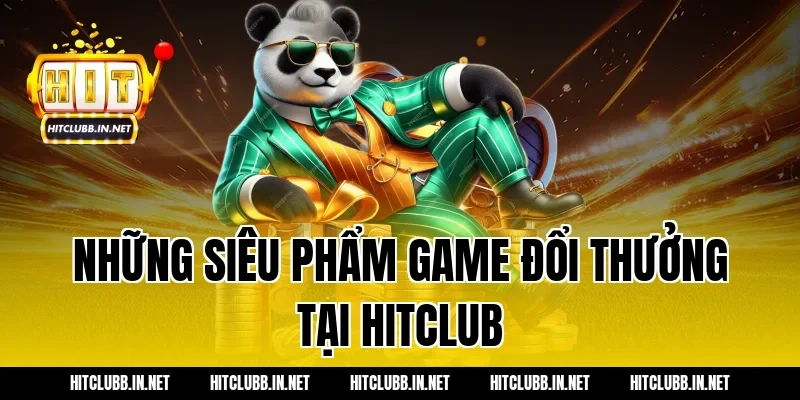 Những siêu phẩm game đổi thưởng tại Hitclub