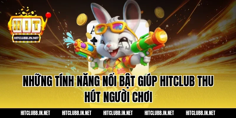 Những tính năng nổi bật giúp HITCLUB thu hút người chơi