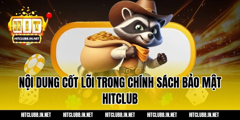 Nội dung cốt lõi trong chính sách bảo mật Hitclub