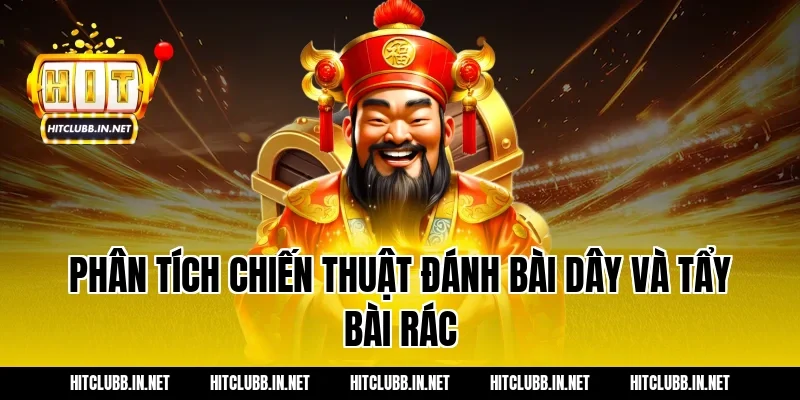 Phân tích chiến thuật đánh bài dây và tẩy bài rác