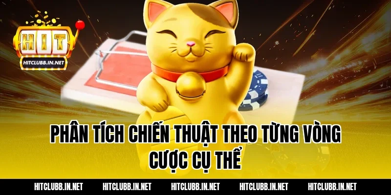Phân tích chiến thuật theo từng vòng cược cụ thể