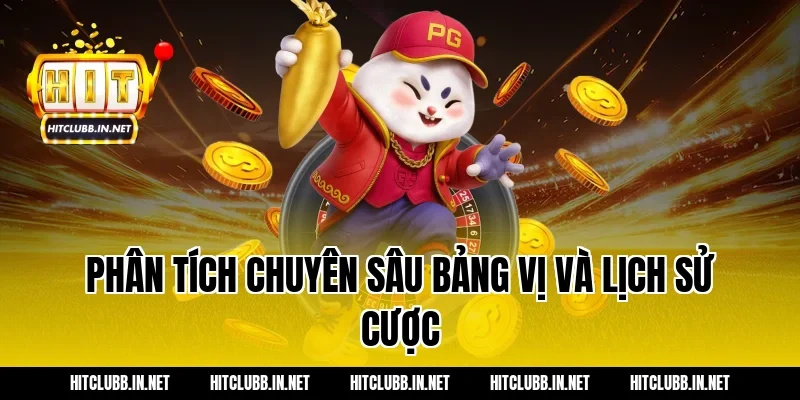 Phân tích chuyên sâu bảng vị và lịch sử cược