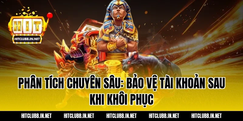 Phân tích chuyên sâu: Bảo vệ tài khoản sau khi khôi phục