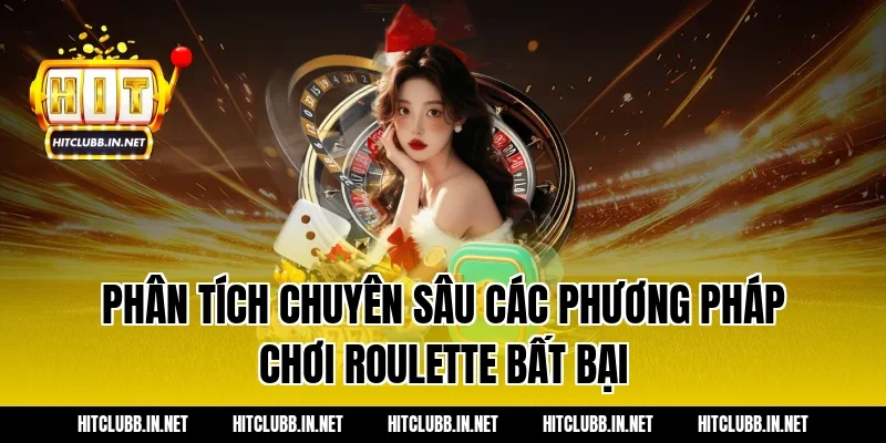 Phân tích chuyên sâu các phương pháp chơi roulette bất bại