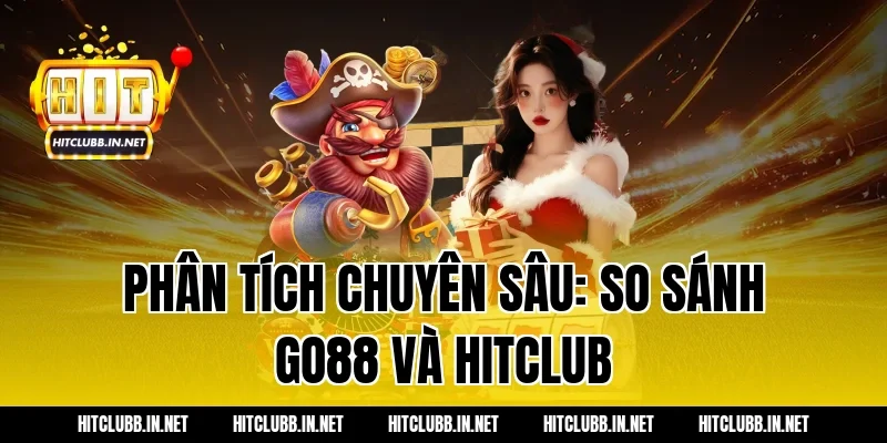 Phân tích chuyên sâu: So sánh Go88 và Hitclub