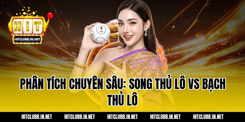 Phân tích chuyên sâu: Song thủ lô vs Bạch thủ lô