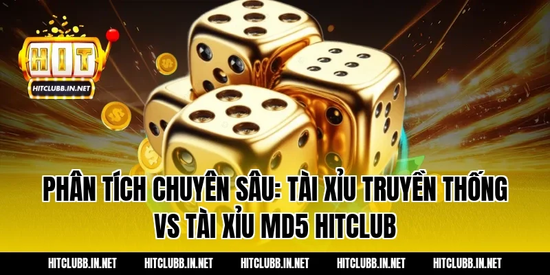Phân tích chuyên sâu: Tài xỉu truyền thống vs Tài xỉu MD5 Hitclub