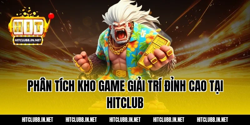 Phân tích kho game giải trí đỉnh cao tại Hitclub