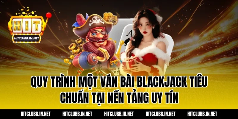 Quy trình một ván bài blackjack tiêu chuẩn tại nền tảng uy tín