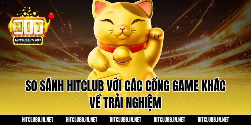 So sánh HITCLUB với các cổng game khác về trải nghiệm