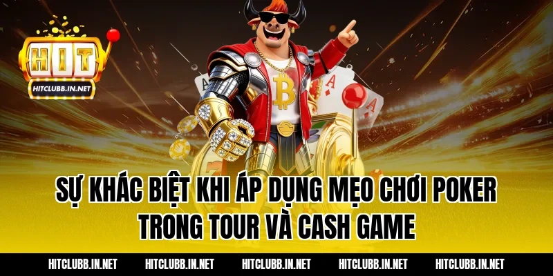 Sự khác biệt khi áp dụng mẹo chơi poker trong Tour và Cash Game