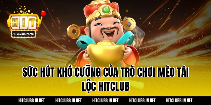 Sức Hút Khó Cưỡng Của Trò Chơi Mèo Tài Lộc Hitclub