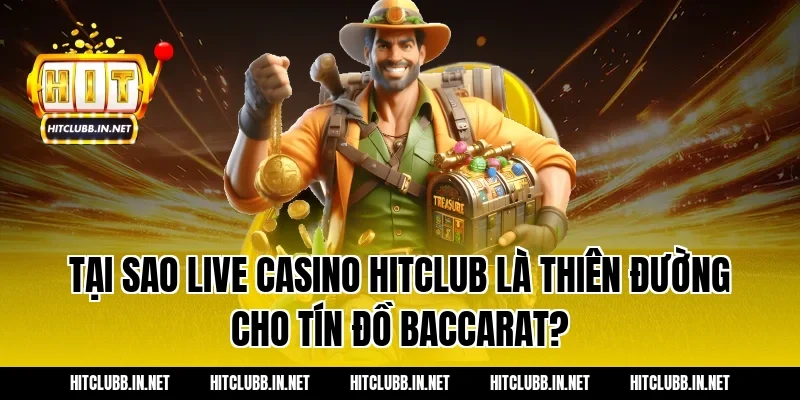 Tại sao Live Casino Hitclub là thiên đường cho tín đồ Baccarat?