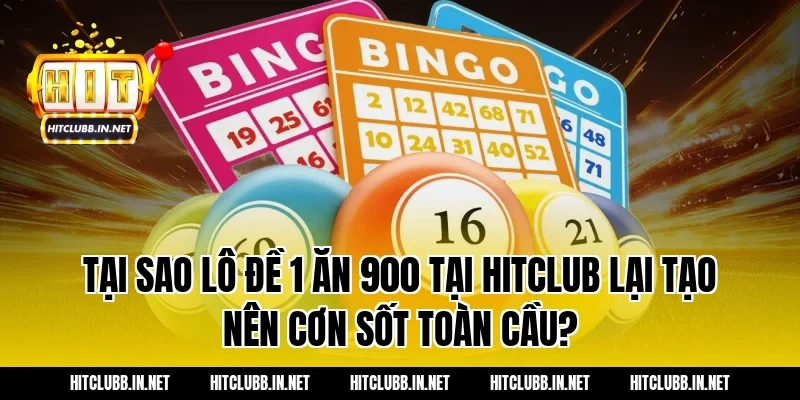 Tại sao lô đề 1 ăn 900 tại HITCLUB lại tạo nên cơn sốt toàn cầu?