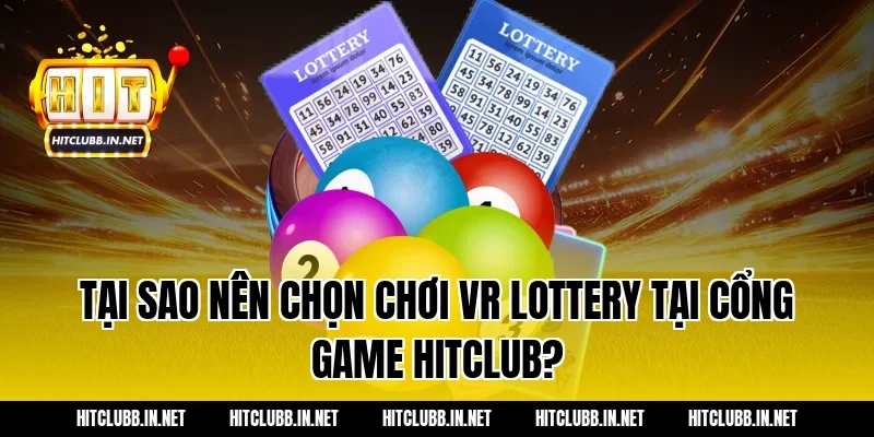 Tại sao nên chọn chơi VR Lottery tại cổng game HITCLUB?