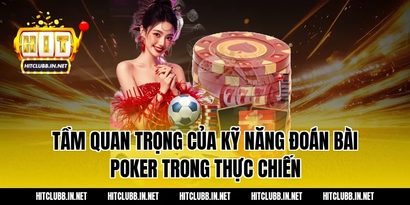 Tầm quan trọng của kỹ năng đoán bài poker trong thực chiến